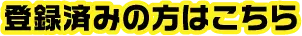 登録済みの方はこちら
